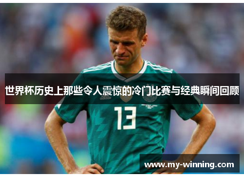 世界杯历史上那些令人震惊的冷门比赛与经典瞬间回顾