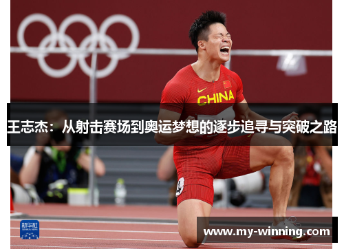 王志杰：从射击赛场到奥运梦想的逐步追寻与突破之路