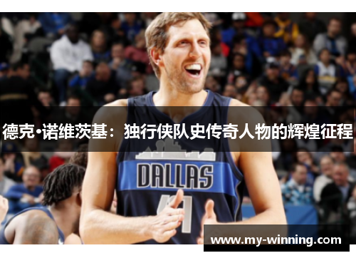 德克·诺维茨基：独行侠队史传奇人物的辉煌征程