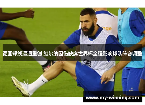 德国锋线遭遇重创 维尔纳因伤缺席世界杯全程影响球队阵容调整