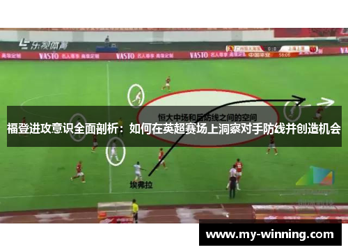 福登进攻意识全面剖析：如何在英超赛场上洞察对手防线并创造机会