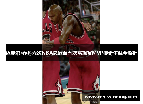 迈克尔·乔丹六次NBA总冠军五次常规赛MVP传奇生涯全解析