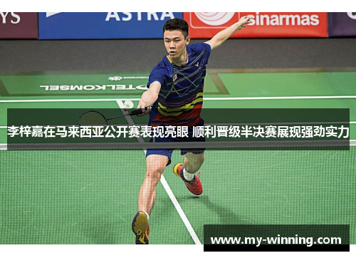 李梓嘉在马来西亚公开赛表现亮眼 顺利晋级半决赛展现强劲实力
