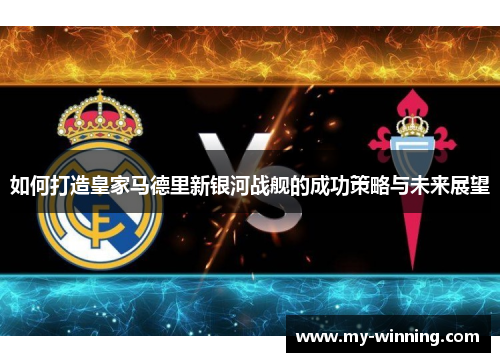 如何打造皇家马德里新银河战舰的成功策略与未来展望