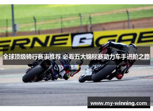 全球顶级骑行赛事推荐 必看五大锦标赛助力车手进阶之路