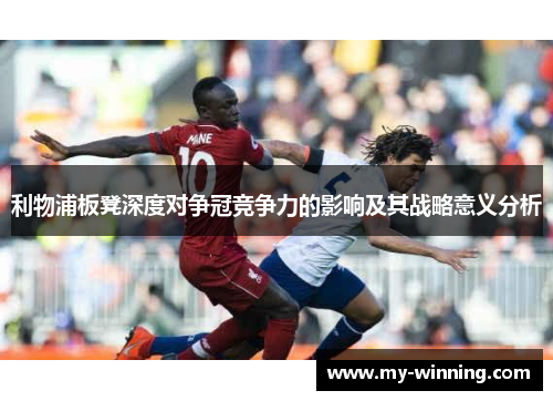 利物浦板凳深度对争冠竞争力的影响及其战略意义分析