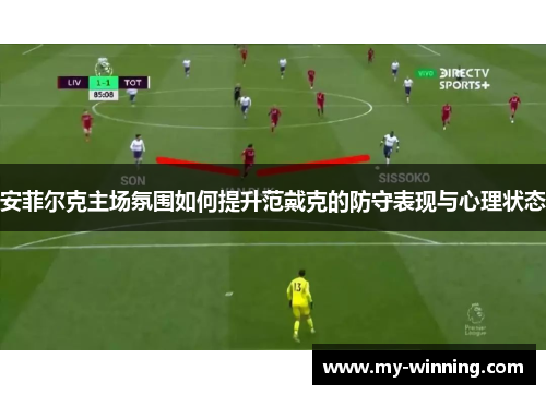 安菲尔克主场氛围如何提升范戴克的防守表现与心理状态