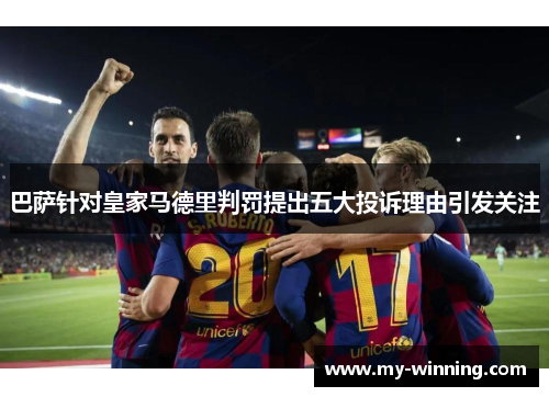 巴萨针对皇家马德里判罚提出五大投诉理由引发关注