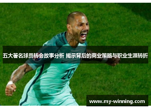 五大著名球员转会故事分析 揭示背后的商业策略与职业生涯转折