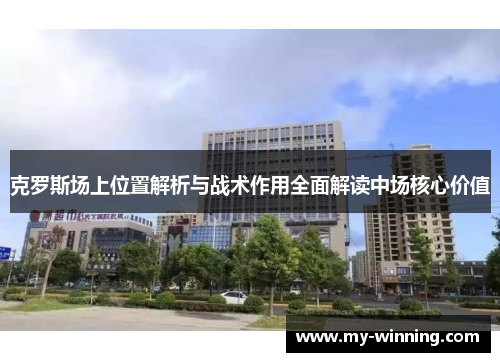 克罗斯场上位置解析与战术作用全面解读中场核心价值