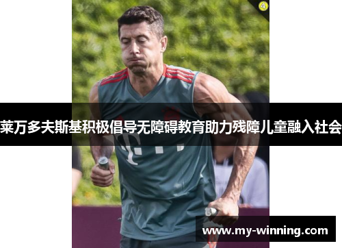 莱万多夫斯基积极倡导无障碍教育助力残障儿童融入社会